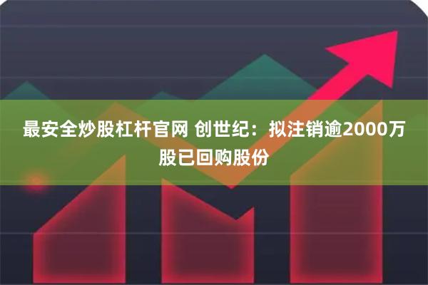 最安全炒股杠杆官网 创世纪：拟注销逾2000万股已回购股份