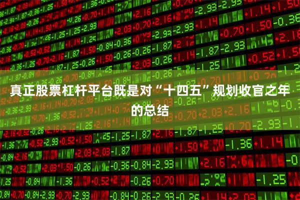 真正股票杠杆平台既是对“十四五”规划收官之年的总结