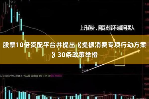 股票10倍资配平台并提出《提振消费专项行动方案》30条政策举措