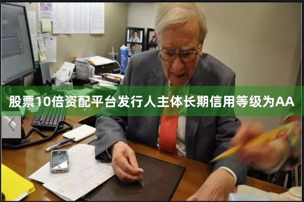股票10倍资配平台发行人主体长期信用等级为AA